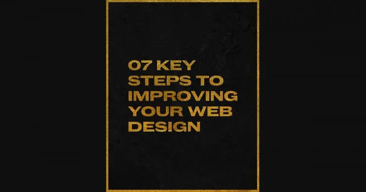 07 Key Steps To Improving Your Web Design.