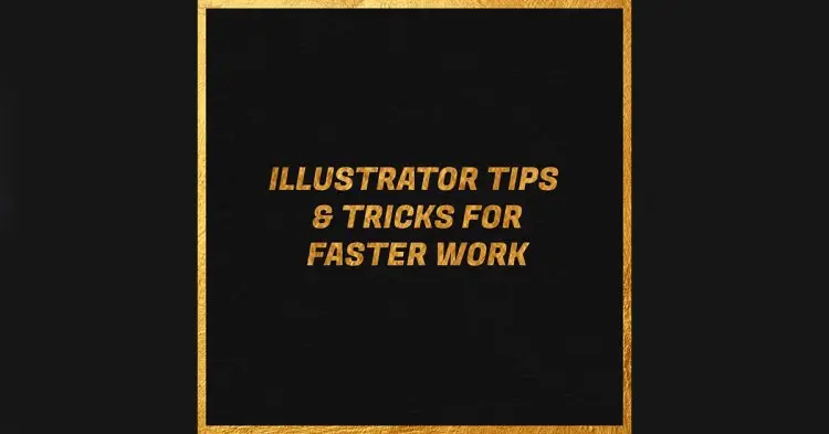 Illustrator Tips & Tricks For Faster Work