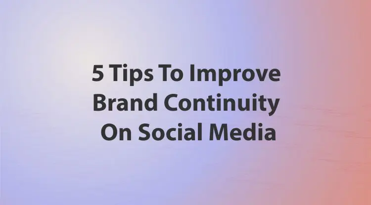 5 Tips To Improve Brand Continuity On Social Media